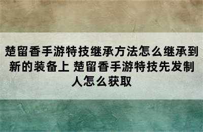 楚留香手游特技继承方法怎么继承到新的装备上 楚留香手游特技先发制人怎么获取